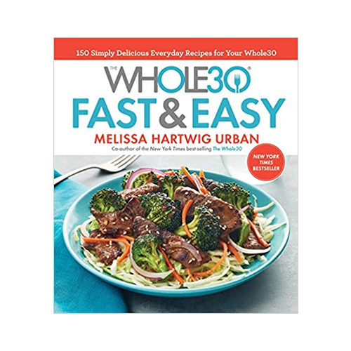 The Whole30 Fast & Easy Cookbook: 150 Simply Delicious Everyday Recipes for Your Whole30