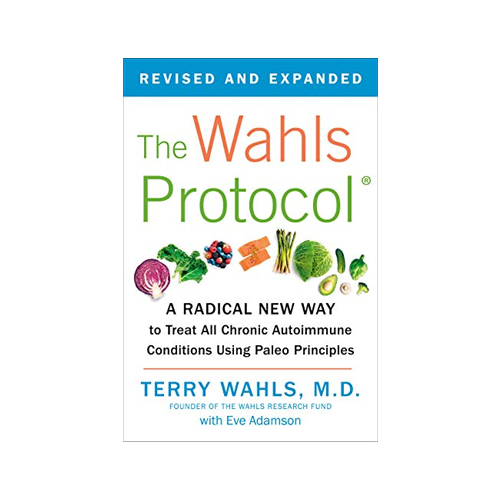 The Wahls Protocol: A Radical New Way to Treat All Chronic Autoimmune Conditions Using Paleo Principles
